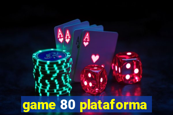 game 80 plataforma